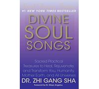 Divine Soul Songs: Sacred Practical Treasures to Heal, Rejuvenate, and Transform You, Humanity, Mother Earth, and All Universes (Soul Power)