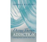 Divine Therapy and Addiction: Centering Prayer and the Twelve Steps
