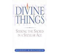 Divine Things: Seeking the Sacred in a Secular Age