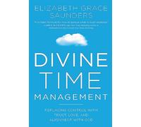 Divine Time Management: The Joy of Trusting God's Loving Plans for You