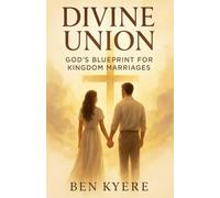 Divine Union: God's Blueprint for Kingdom Marriages