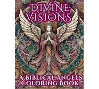 Divine Visions: A Biblical Angels Coloring Book: Mystical Divine Art - Ancient Celestial Beings, Sacred Seraphim & Heavenly Creatures for Mindful Coloring & Christian Meditation