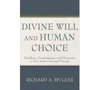 Divine Will and Human Choice: Freedom, Contingency, and Necessity in Early Modern Reformed Thought