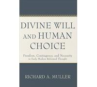 Divine Will and Human Choice: Freedom, Contingency, and Necessity in Early Modern Reformed Thought