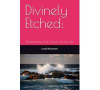 Divinely Etched: Understanding God's Purpose For Your Life