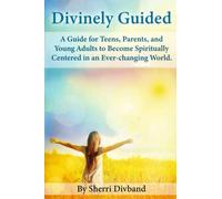 Divinely Guided: A Guide for Teens, Parents and Young Adults to Become Spiritually Centered in an Ever-changing World.