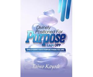 DIVINELY POSITIONED FOR PURPOSE: I AM DPP: Discovering God's Purpose Where You Are