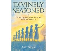 Divinely Seasoned: Sacred Aging with Wisdom, Wonder and Joy