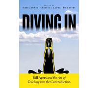 Diving in : Bill Ayers and the Art of Teaching Into the Contradiction