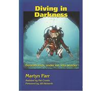 Diving in Darkness: Beneath Rock, Under Ice, into Wrecks