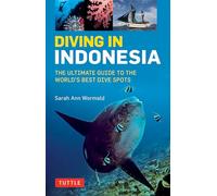 Diving in Indonesia : The Ultimate Guide to the World's Best Dive Spots: Bali, Komodo, Sulawesi, Papua, and more
