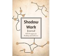 Diving into Shadow Work: A Journal with 100 Prompts for Self Healing: The Spiritual Process of Connecting with Your Inner Child and Becoming Whole