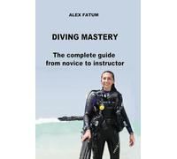 DIVING MASTERY: The complete guide from novice to instructor (Diving Mastery Series: The Definitive Guide from Novice to Instructor)