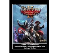 Divinity Original Sin 2: Definitive Edition Complete Game Guide: The Divinity Codex: A Secret Walkthrough to 100% Mastery of Rivellon