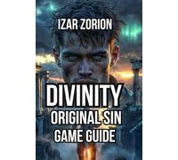 Divinity Original Sin Game Guide: Combat Synergies, Magic Mastery, and Exploration Optimization (The Sourceweaver Chronicles)