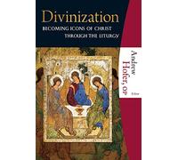 Divinization: Becoming Icons of Christ Through the Liturgy