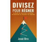 DIVISEZ POUR RÉGNER: Le secret de Jésus pour surmonter les obstacles et atteindre vos objectifs