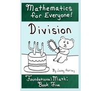 Division: A Funny Foudational Math Workbook for Teens and Adults. Book Five of the "Mathematics for Everyone!" series