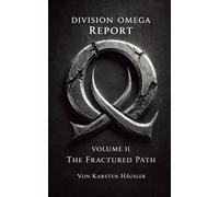 DIVISION OMEGA REPORT - Volume 2: The Fractured Path: 3 (Universum der Fragmente)