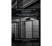 Divisions Among the Colonized: Essays on George Jackson, Frantz Fanon, and Other Topics