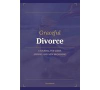 Divorce: A Journal for Grief, Ending, and New Beginning: 100 Guided Reflections for Healing After Divorce, Rebuilding Self-Trust, Emotional Recovery, Personal Growth, and New Beginnings