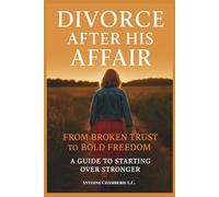 DIVORCE AFTER HIS AFFAIR:: From Broken Trust to Bold Freedom, A Guide to Starting Over Stronger