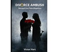 DIVORCE AMBUSH: BETRAYAL, LIES , FALSE ALLEGATIONS