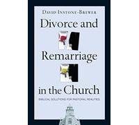 Divorce and Remarriage in the Church: Biblical Solutions for Pastoral Realities