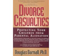 Divorce Casualties:: Protecting Your Children From Parental Alienation