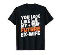 Divorce Ex Husband, You Look Like My Future Ex-Wife T-Shirt