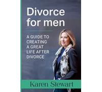 Divorce For Men: A Guide To Creating A Great Life After Divorce