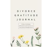 Divorce Gratitude Journal: 90 days of prompts, affirmations and check ins on your journey through divorce