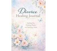 Divorce Healing Journal: Letting Go, Finding Peace, and Starting Anew. Guided entries and a 21 day healing journey.