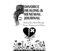 Divorce Healing & Renewal Journal: Healing Your Heart Through Prayer, Forgiveness and Grace