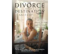 Divorce Is Not a Destination® - A.A.C.T. in Joy!: A Path to Overcoming Heartache, Rebuilding Confidence, and Living with Joy After Breakup