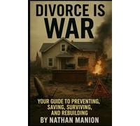 Divorce is War: Your Guide to Preventing, Saving, Surviving, and Rebuilding