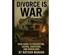 Divorce is War: Your Guide to Preventing, Saving, Surviving, and Rebuilding