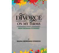 Divorce On My Terms: A revolutionary book on a Christian woman’s journey from childhood to Divorce