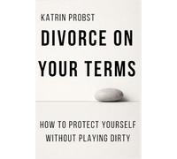 Divorce on Your Terms: How to Protect Yourself Without Playing Dirty