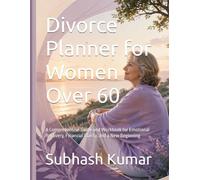 Divorce Planner for Women Over 60: A Comprehensive Guide and Workbook for Emotional Recovery, Financial Clarity, and a New Beginning