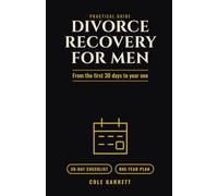 Divorce Recovery for Men: The First 30 Days and a One-Year Plan for Your Money, Your Home, Time with Your Kids, the Lonely Nights, and Dating Again