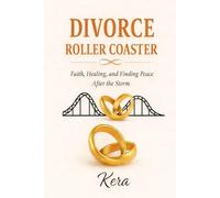Divorce Roller Coaster: A Woman’s Journey Through Faith, Betrayal & Freedom