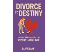 Divorce to Destiny: Positive Affirmations for Women Starting Over