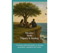 Divorce With Dignity & Healing: A trauma-informed guide to staying grounded, regulated and whole (Divorce and Mediation)