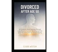 Divorced After Age 50: An Evidence-Based Journey Through Gray Divorce, Somatic Memory, and the Quiet Reconstruction of Midlife Dignity