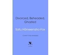 Divorced, Beheaded, Ghosted: THE HILARIOUSLY HONEST GUIDE TO GHOSTING, SOFT-LAUNCHING AND BREAKUPS FROM BRITISH HISTORY'S MOST ICONIC WOMEN.