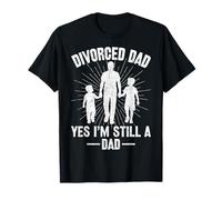 Divorced Dad Yes I'm Still a Dad Divorcee Dad Divorce Gifts T-Shirt