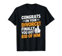 Divorcee, Congrats On Divorce Finally You Got Rid of Him T-Shirt