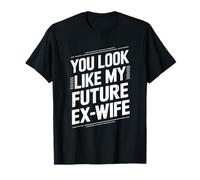 Divorcee Ex Husband, You Look Like My Future Ex-Wife T-Shirt