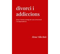 DIVORCI I ADDICCIONS: Sanar l'ànima enmig del caos emocional i la dependència